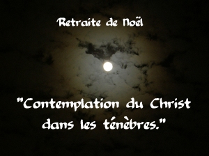retraite de no&euml;l : "contemplation du Christ dans les t&eacute;n&egrave;bres."